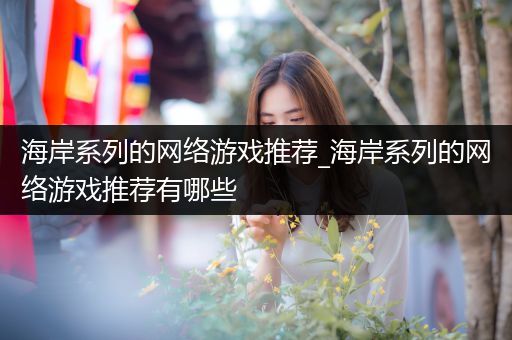 海岸系列的网络游戏推荐_海岸系列的网络游戏推荐有哪些
