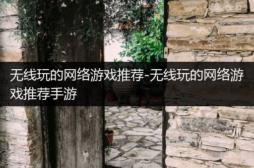 无线玩的网络游戏推荐-无线玩的网络游戏推荐手游