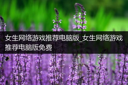 女生网络游戏推荐电脑版_女生网络游戏推荐电脑版免费