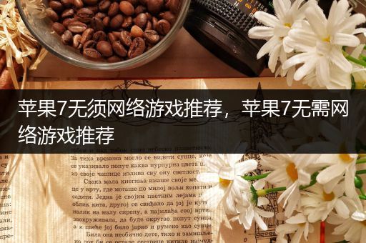 苹果7无须网络游戏推荐，苹果7无需网络游戏推荐