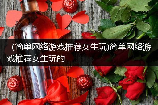 （简单网络游戏推荐女生玩)简单网络游戏推荐女生玩的