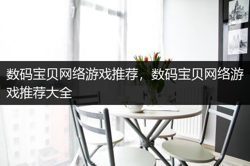 数码宝贝网络游戏推荐，数码宝贝网络游戏推荐大全