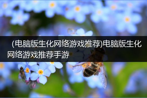 （电脑版生化网络游戏推荐)电脑版生化网络游戏推荐手游