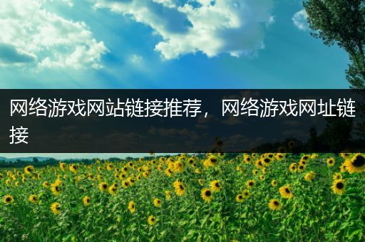 网络游戏网站链接推荐，网络游戏网址链接