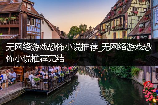 无网络游戏恐怖小说推荐_无网络游戏恐怖小说推荐完结
