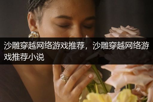 沙雕穿越网络游戏推荐，沙雕穿越网络游戏推荐小说