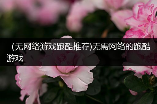 （无网络游戏跑酷推荐)无需网络的跑酷游戏