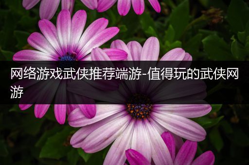网络游戏武侠推荐端游-值得玩的武侠网游