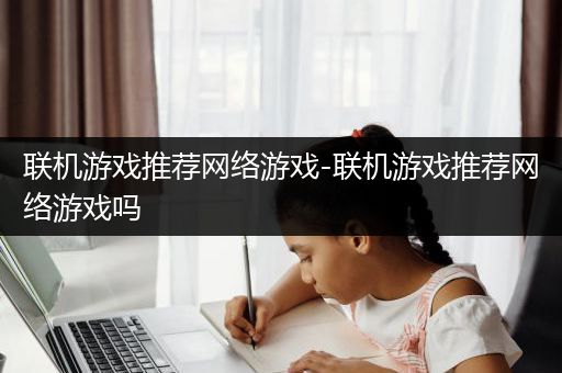 联机游戏推荐网络游戏-联机游戏推荐网络游戏吗