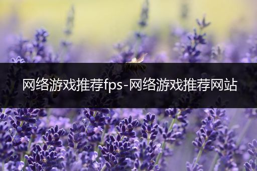 网络游戏推荐fps-网络游戏推荐网站