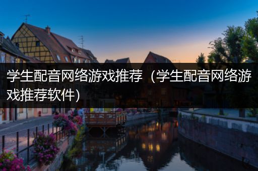 学生配音网络游戏推荐（学生配音网络游戏推荐软件）