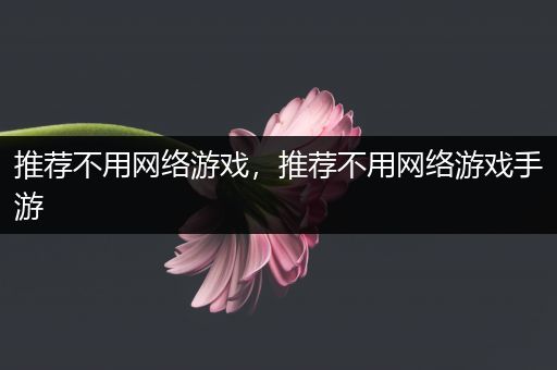 推荐不用网络游戏，推荐不用网络游戏手游