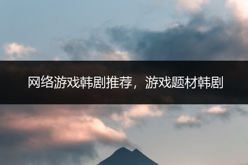 网络游戏韩剧推荐，游戏题材韩剧