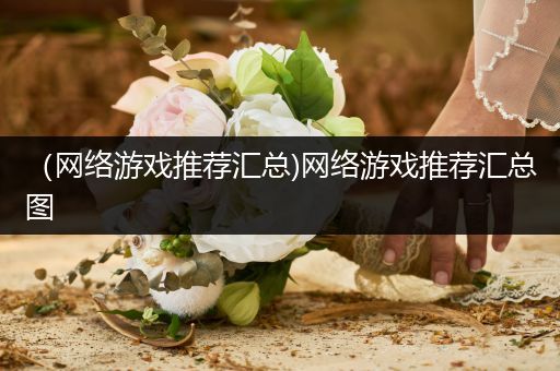 （网络游戏推荐汇总)网络游戏推荐汇总图