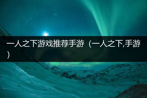 一人之下游戏推荐手游（一人之下,手游）