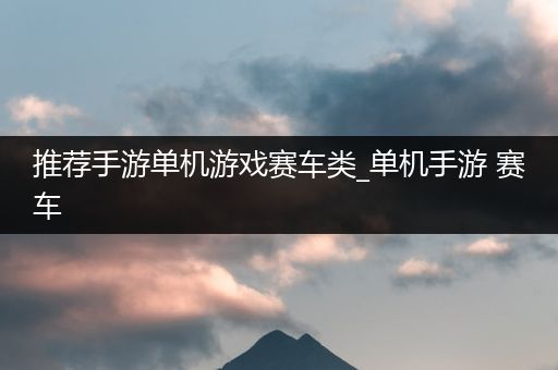 推荐手游单机游戏赛车类_单机手游 赛车