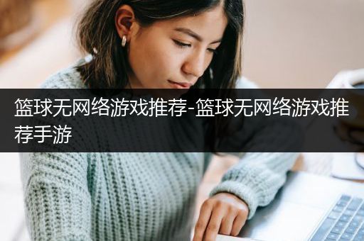 篮球无网络游戏推荐-篮球无网络游戏推荐手游