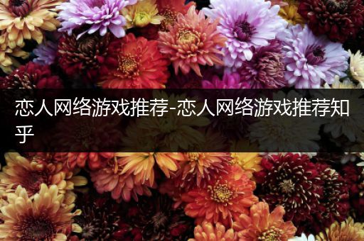 恋人网络游戏推荐-恋人网络游戏推荐知乎