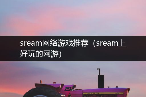sream网络游戏推荐（sream上好玩的网游）