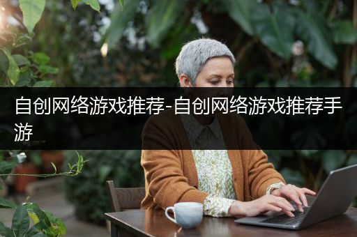 自创网络游戏推荐-自创网络游戏推荐手游