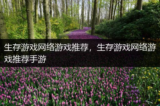 生存游戏网络游戏推荐，生存游戏网络游戏推荐手游