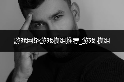 游戏网络游戏模组推荐_游戏 模组