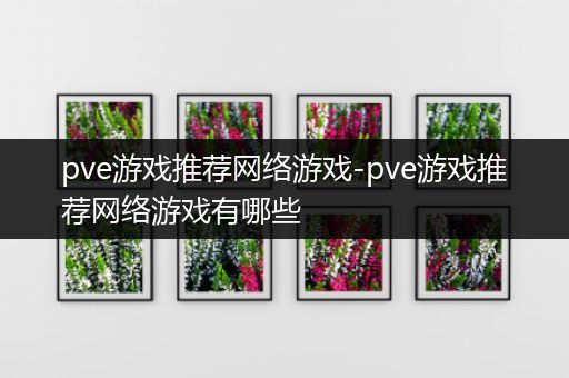 pve游戏推荐网络游戏-pve游戏推荐网络游戏有哪些