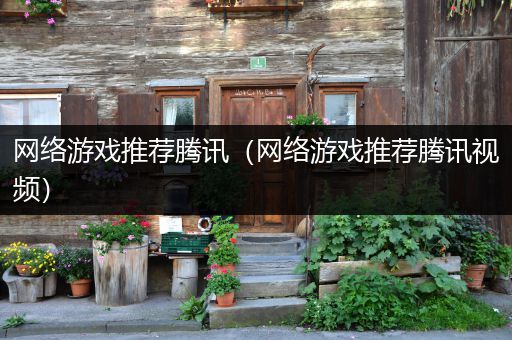 网络游戏推荐腾讯（网络游戏推荐腾讯视频）