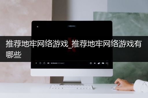 推荐地牢网络游戏_推荐地牢网络游戏有哪些
