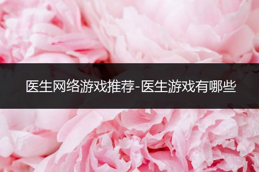 医生网络游戏推荐-医生游戏有哪些