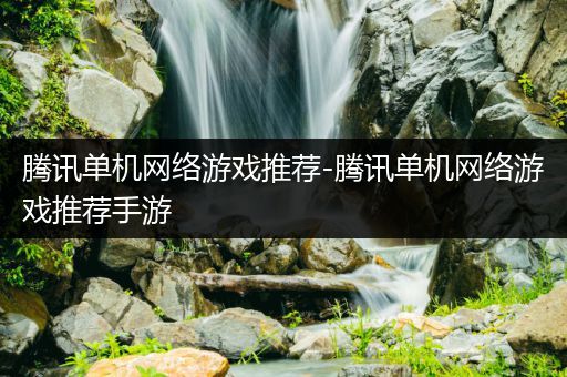 腾讯单机网络游戏推荐-腾讯单机网络游戏推荐手游