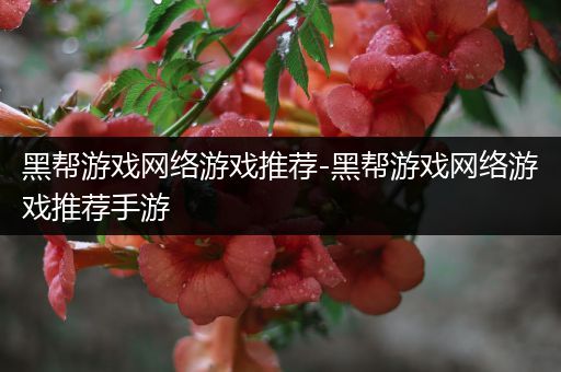 黑帮游戏网络游戏推荐-黑帮游戏网络游戏推荐手游