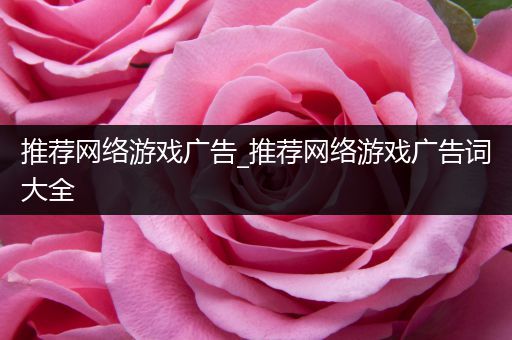 推荐网络游戏广告_推荐网络游戏广告词大全