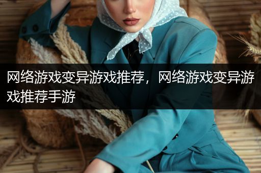 网络游戏变异游戏推荐，网络游戏变异游戏推荐手游