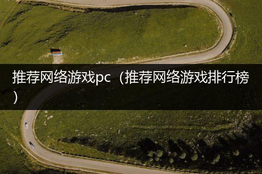 推荐网络游戏pc（推荐网络游戏排行榜）