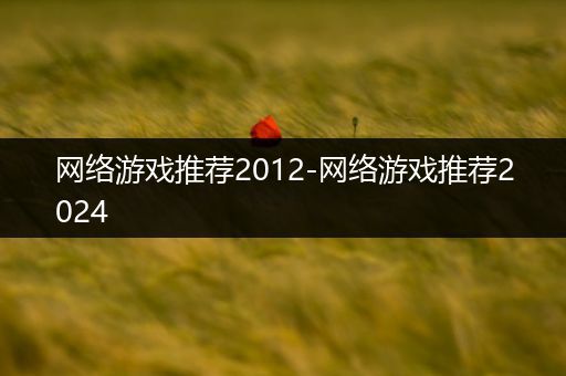 网络游戏推荐2012-网络游戏推荐2024