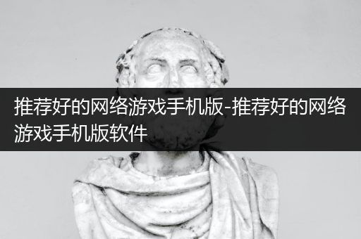 推荐好的网络游戏手机版-推荐好的网络游戏手机版软件