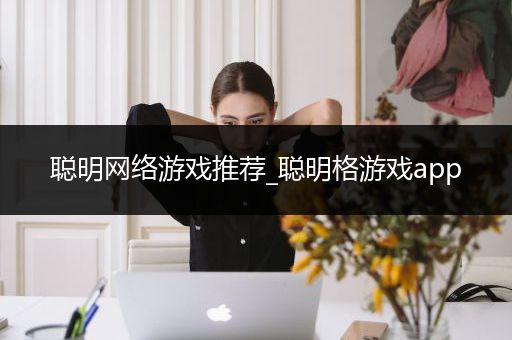 聪明网络游戏推荐_聪明格游戏app