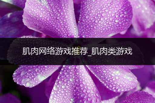 肌肉网络游戏推荐_肌肉类游戏