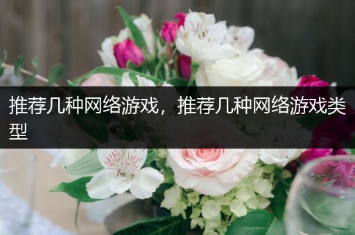 推荐几种网络游戏，推荐几种网络游戏类型