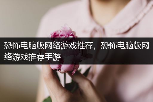 恐怖电脑版网络游戏推荐，恐怖电脑版网络游戏推荐手游