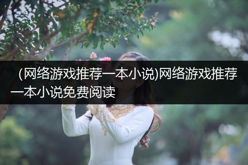 （网络游戏推荐一本小说)网络游戏推荐一本小说免费阅读