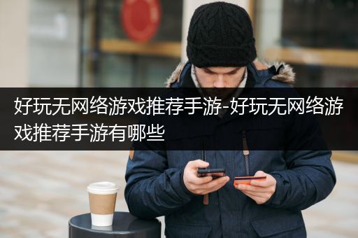 好玩无网络游戏推荐手游-好玩无网络游戏推荐手游有哪些