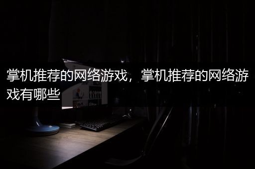 掌机推荐的网络游戏，掌机推荐的网络游戏有哪些