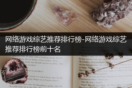 网络游戏综艺推荐排行榜-网络游戏综艺推荐排行榜前十名