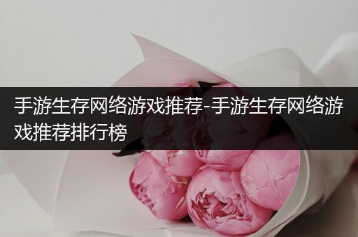 手游生存网络游戏推荐-手游生存网络游戏推荐排行榜