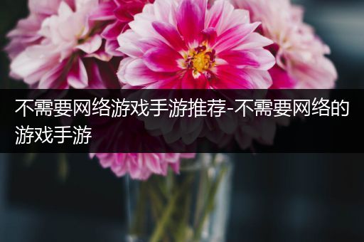 不需要网络游戏手游推荐-不需要网络的游戏手游