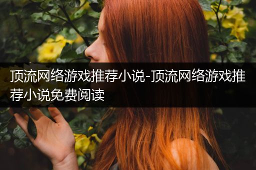 顶流网络游戏推荐小说-顶流网络游戏推荐小说免费阅读