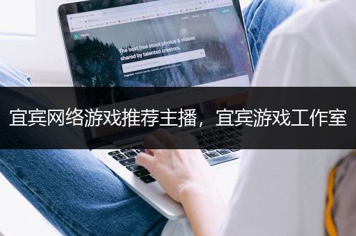 宜宾网络游戏推荐主播，宜宾游戏工作室