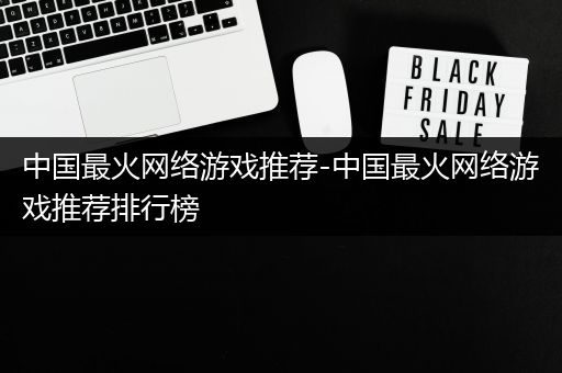 中国最火网络游戏推荐-中国最火网络游戏推荐排行榜